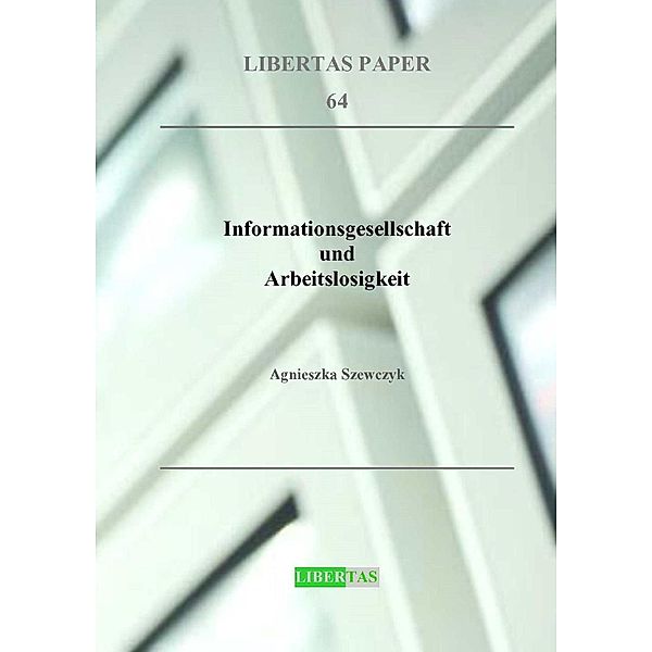 Informationsgesellschaft und Arbeitslosigkeit / Libertas Paper Bd.64, Agnieszka Szewczyk