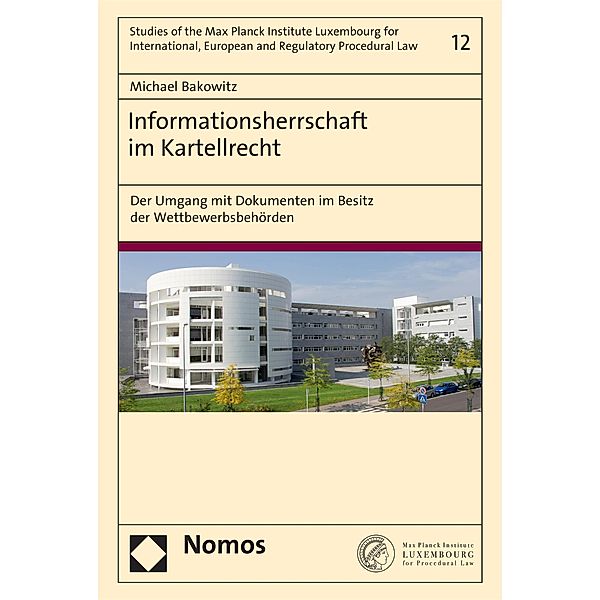 Informationsherrschaft im Kartellrecht / Studies of the Max Planck Institute Luxembourg for International, European and Regulatory Procedural Law Bd.12, Michael Bakowitz