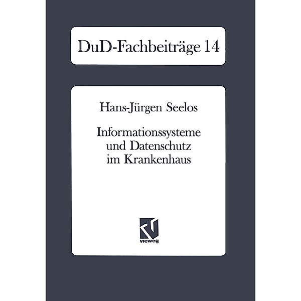 Informationssysteme und Datenschutz im Krankenhaus / DuD-Fachbeiträge, Hans J. Seelos