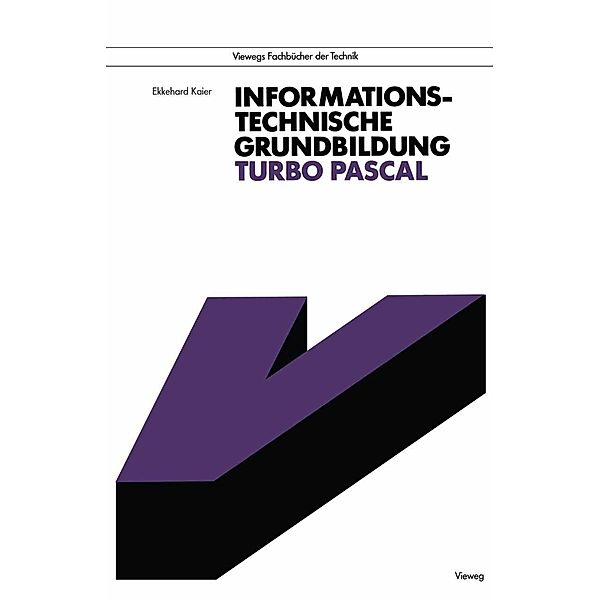 Informationstechnische Grundbildung Turbo Pascal / Viewegs Fachbücher der Technik, Ekkehard Kaier