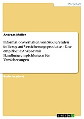 Informationsverhalten von Studierenden in Bezug auf Versicherungsprodukte - Eine empirische Analyse mit Handlungsempfehlungen für Versicherungen -... - Andreas Möller,