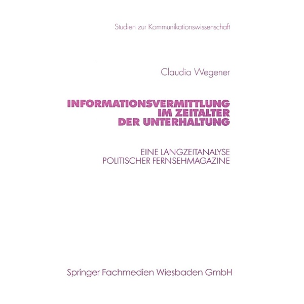 Informationsvermittlung im Zeitalter der Unterhaltung / Studien zur Kommunikationswissenschaft Bd.47, Claudia Wegener