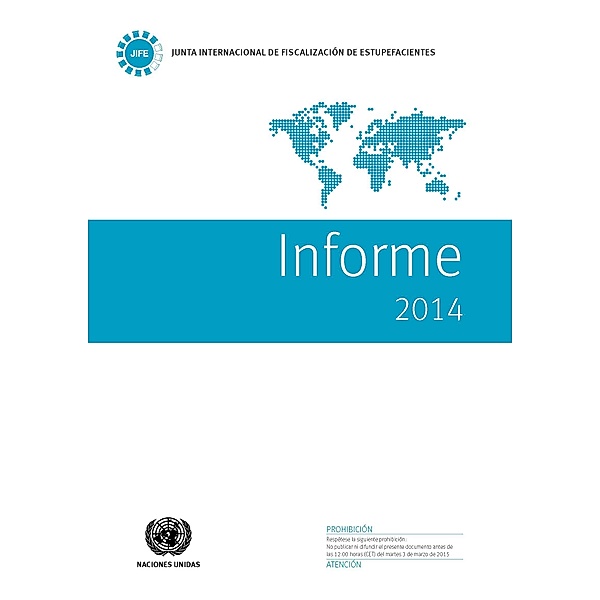 Informe de la Junta Internacional de Fiscalización de Estupefacientes: Informe de la Junta Internacional de Fiscalización de Estupefacientes Correspondiente a 2014