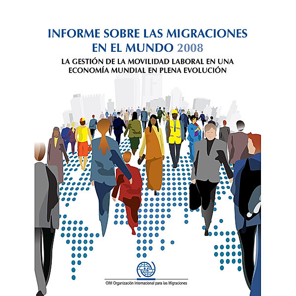 Informe Sobre las Migraciones en el Mundo: Informe sobre las migraciones en el mundo 2008