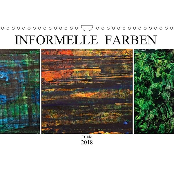Informelle Farben (Wandkalender 2018 DIN A4 quer), D. Irle