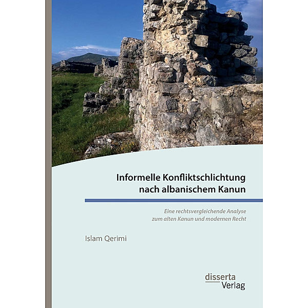 Informelle Konfliktschlichtung nach albanischem Kanun. Eine rechtsvergleichende Analyse zum alten Kanun und modernen Recht, Islam Qerimi