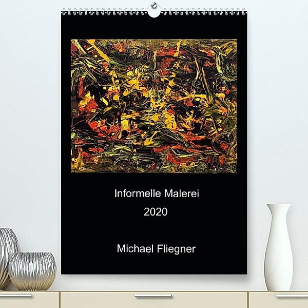 Informelle Malerei 2020 Michael Fliegner (Premium-Kalender 2020 DIN A2 hoch), Michael Fliegner