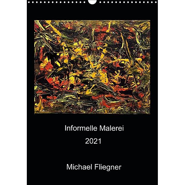 Informelle Malerei 2021 Michael Fliegner (Wandkalender 2021 DIN A3 hoch), Michael Fliegner