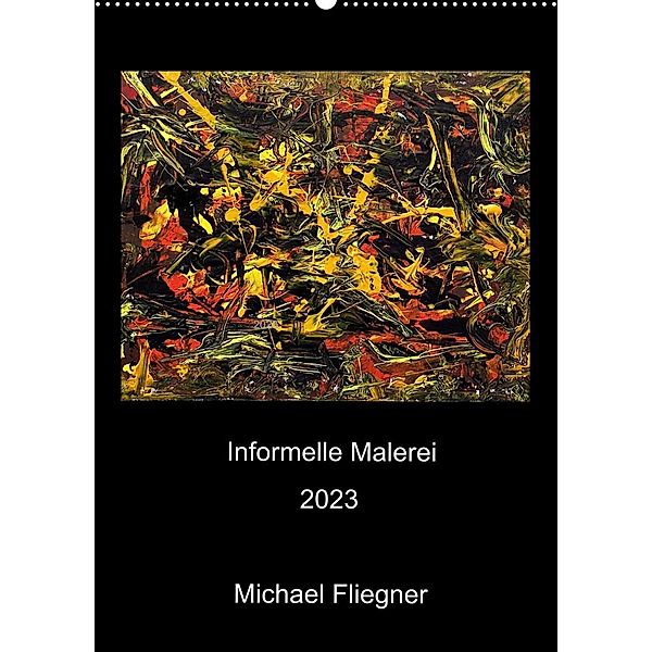 Informelle Malerei 2023 Michael Fliegner (Wandkalender 2023 DIN A2 hoch), Michael Fliegner