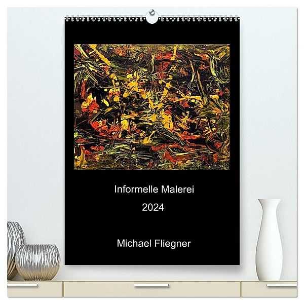 Informelle Malerei 2024 Michael Fliegner (hochwertiger Premium Wandkalender 2024 DIN A2 hoch), Kunstdruck in Hochglanz, Michael Fliegner