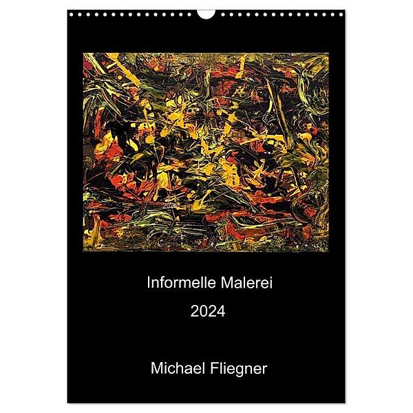 Informelle Malerei 2024 Michael Fliegner (Wandkalender 2024 DIN A3 hoch), CALVENDO Monatskalender, Michael Fliegner