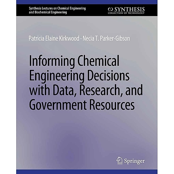 Informing Chemical Engineering Decisions with Data, Research, and Government Resources / Synthesis Lectures on Chemical Engineering and Biochemical Engineering, Patricia Elaine Kirkwood, Necia T. Parker-Gibson