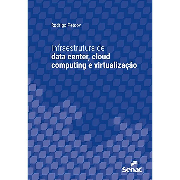 Infraestrutura de data center, cloud computing e virtualização / Série Universitária, Rodrigo Petcov