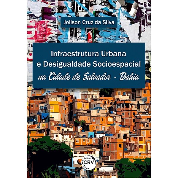 INFRAESTRUTURA URBANA E DESIGUALDADE SOCIOESPACIAL NA CIDADE DE SALVADOR - BAHIA, Joilson Cruz da Silva