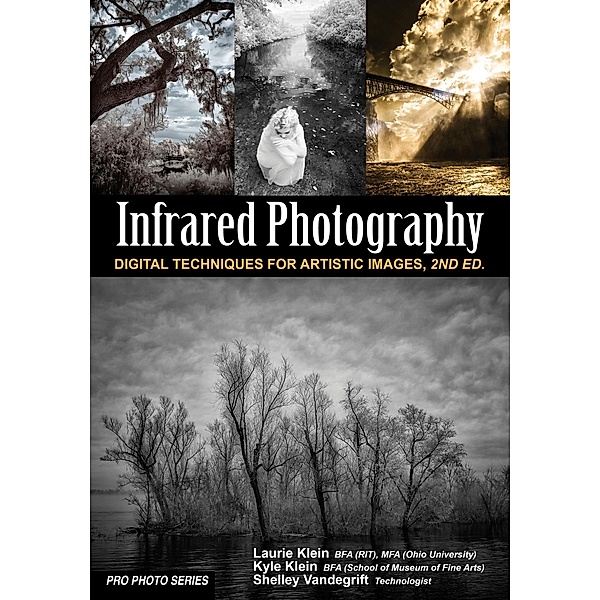 Infrared Photography / Pro Photo Series, Laurie Klein, Shelley Vandegrift, Kyle Klein