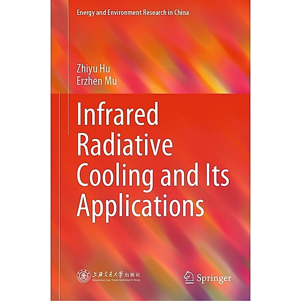 Infrared Radiative Cooling and Its Applications / Energy and Environment Research in China, Zhiyu Hu, Erzhen Mu