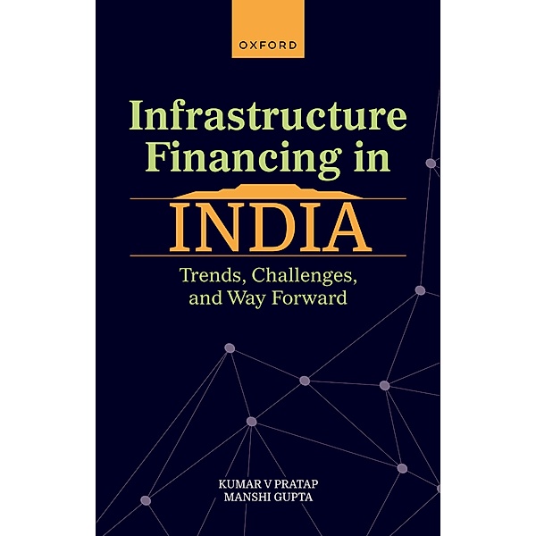 Infrastructure Financing in India, Kumar V Pratap, Manshi Gupta