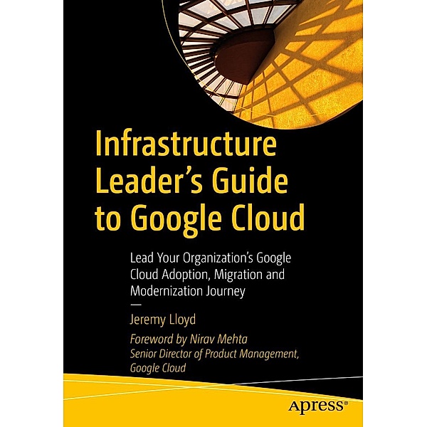 Infrastructure Leader's Guide to Google Cloud, Jeremy Lloyd