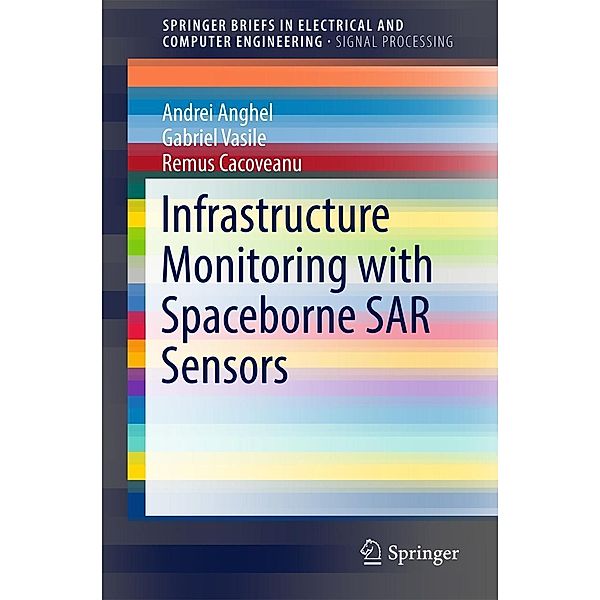 Infrastructure Monitoring with Spaceborne SAR Sensors / SpringerBriefs in Electrical and Computer Engineering, Andrei Anghel, Gabriel Vasile, Remus Cacoveanu