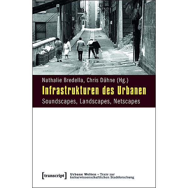 Infrastrukturen des Urbanen / Urbane Welten - Texte zur kulturwissenschaftlichen Stadtforschung Bd.4