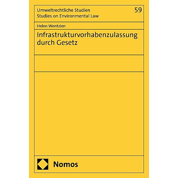 Infrastrukturvorhabenzulassung durch Gesetz / Umweltrechtliche Studien - Studies on Environmental Law Bd.59, Helen Wentzien