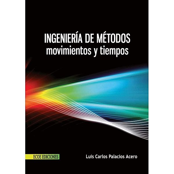 Ingeniería de métodos - 1ra edición, Luis Carlos Palacios Acero