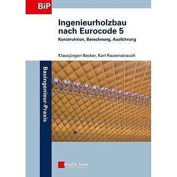 Ingenieurholzbau nach Eurocode 5 / Bauingenieur-Praxis, Klausjürgen Becker, Karl Rautenstrauch