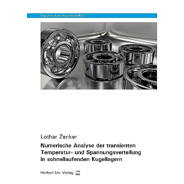 Ingenieurswissenschaften / Numerische Analyse der transienten Temperatur- und Spannungsverteilung in schnellaufenden Kugellagern, Lothar Zenker