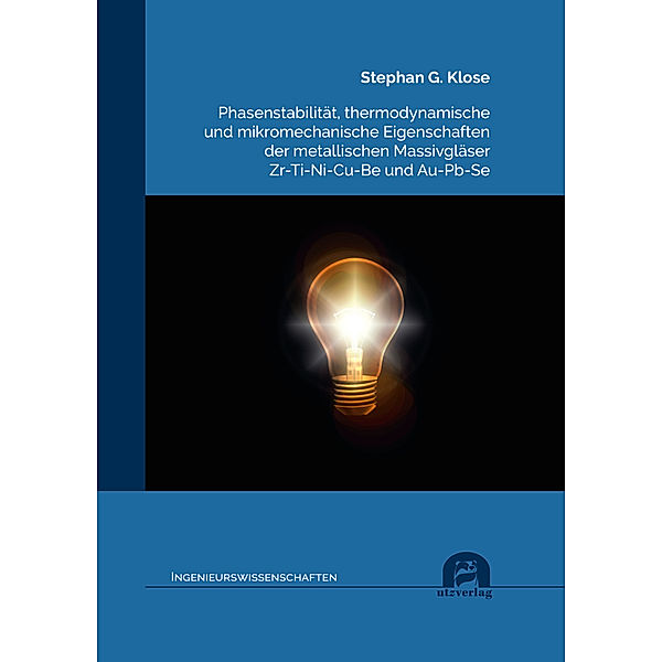 Ingenieurswissenschaften / Phasenstabilität, thermodynamische und mikromechanische Eigenschaften der metallischen Massivgläser Zr-Ti-Ni-Cu-Be und Au-Pb-Se, Stephan G. Klose