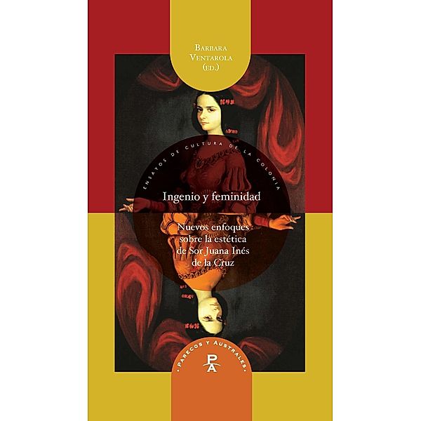 Ingenio y feminidad : nuevos enfoques en la estética de Sor Juana Inés de la Cruz