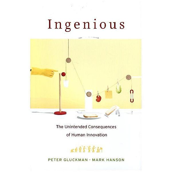 Ingenious - The Unintended Consequences of Human Innovation, Peter Gluckman, Mark Hanson