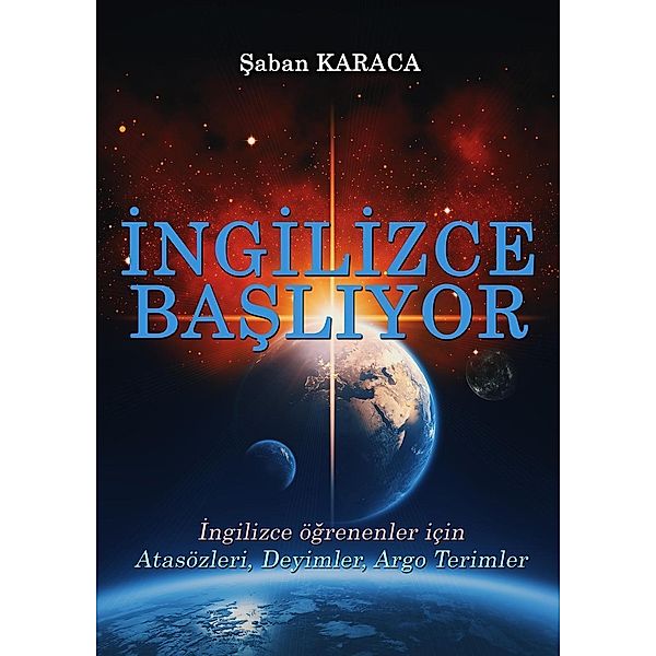 Ingilizce Basliyor - Atasözleri, Deyimler ve Argo Ifadeler (Ingilizce Basliyor Ifadeler ve Terimler, #1), Saban Karaca