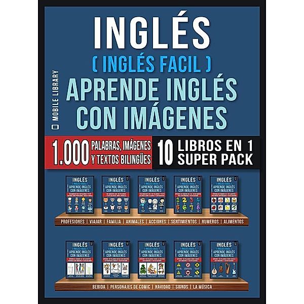 Inglés ( Inglés Facil ) Aprende Inglés con Imágenes (Super Pack 10 libros en 1) / Foreign Language Learning Guides, Mobile Library
