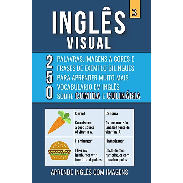 Inglês Visual 3 - Comida e Culinária - 250 Palavras, 250 Imagens e 250 Frases de exemplo para Aprender Inglês com Imagens / Inglês Visual, Mike Lang