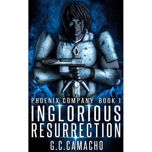 Inglorious Resurrection (Phoenix Company, #1) / Phoenix Company, G. C. Camacho