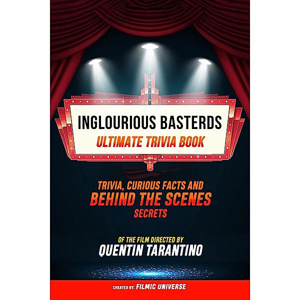 Inglourious Basterds - Ultimate Trivia Book: Trivia, Curious Facts And Behind The Scenes Secrets Of The Film Directed By Quentin Tarantino, Filmic Universe