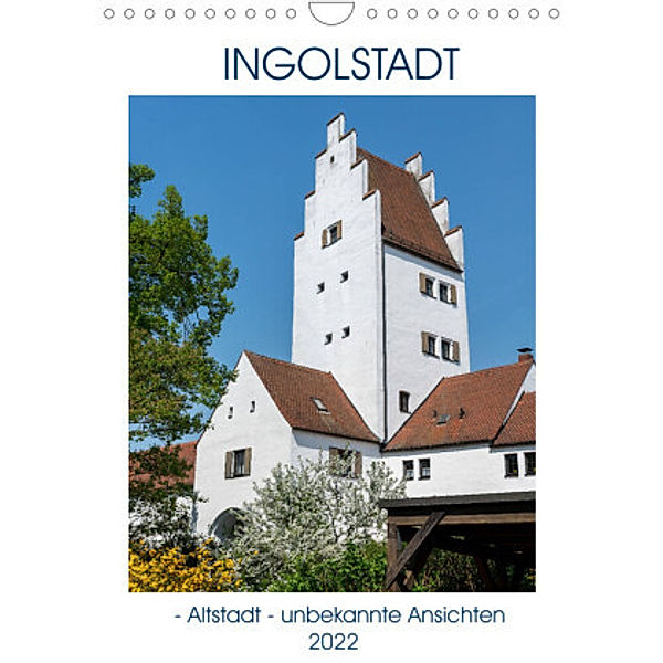 Ingolstadt - Altstadt - unbekannte Ansichten (Wandkalender 2022 DIN A4 hoch), Gabriele Kislat
