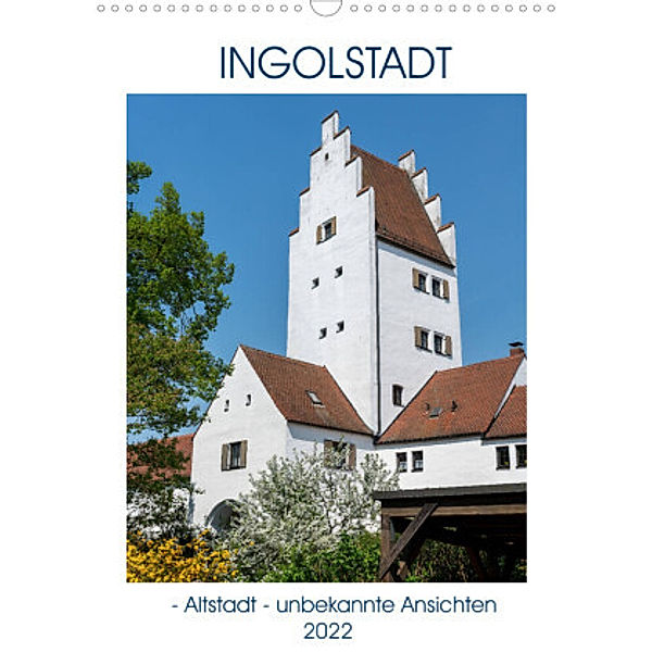 Ingolstadt - Altstadt - unbekannte Ansichten (Wandkalender 2022 DIN A3 hoch), Gabriele Kislat