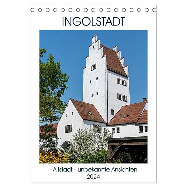 Ingolstadt - Altstadt - unbekannte Ansichten (Tischkalender 2024 DIN A5 hoch), CALVENDO Monatskalender, Gabriele Kislat