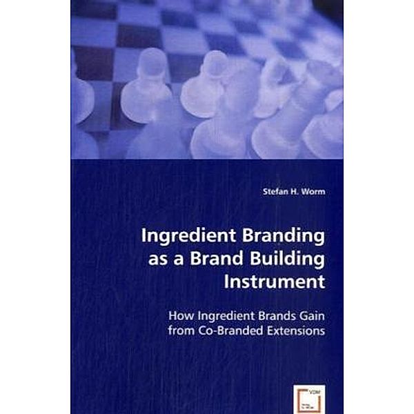 Ingredient Branding as a Brand Building Instrument, Stefan H. Worm, Stefan H. Worm