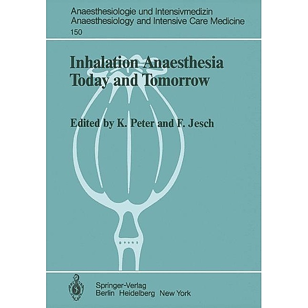 Inhalation Anaesthesia Today and Tomorrow / Anaesthesiologie und Intensivmedizin Anaesthesiology and Intensive Care Medicine Bd.150