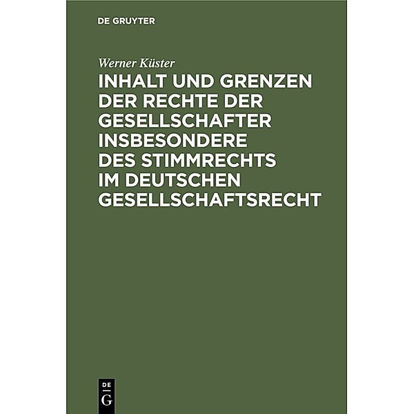 Inhalt und Grenzen der Rechte der Gesellschafter insbesondere des Stimmrechts im deutschen Gesellschaftsrecht, Werner Küster
