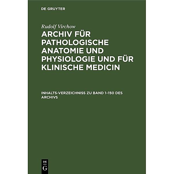 Inhalts-Verzeichniss zu Band 1-150 des Archivs, Rudolf Virchow