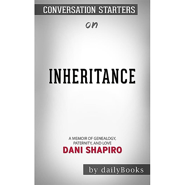 Inheritance: A Memoir of Genealogy, Paternity, and Love byDani Shapiro| Conversation Starters, dailyBooks