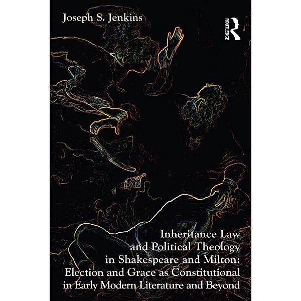 Inheritance Law and Political Theology in Shakespeare and Milton, Joseph S. Jenkins