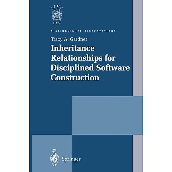Inheritance Relationships for Disciplined Software Construction / Distinguished Dissertations, Tracy A. Gardner