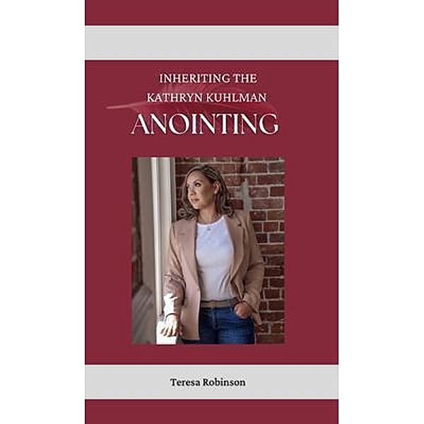 Inheriting The Kathryn Kuhlman Anointing, Teresa Robinson