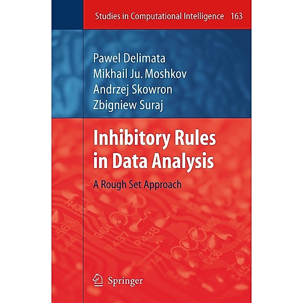 Inhibitory Rules in Data Analysis / Studies in Computational Intelligence, Pawel Delimata, Mikhail Ju. Moshkov, Zbigniew Suraj
