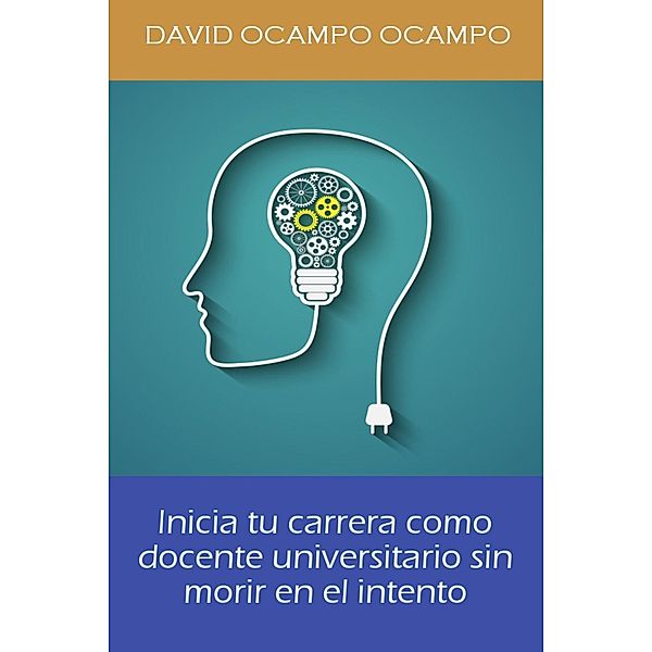 Inicia Tu Carrera Como Docente Universitario Sin Morir En El Intento., David Ocampo Ocampo