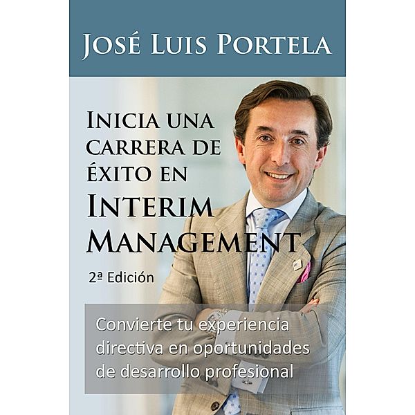 Inicia una carrera de éxito en Interim Management, 2a Edición, Jose Luis Portela